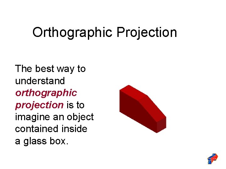 Orthographic Projection The best way to understand orthographic projection is to imagine an object