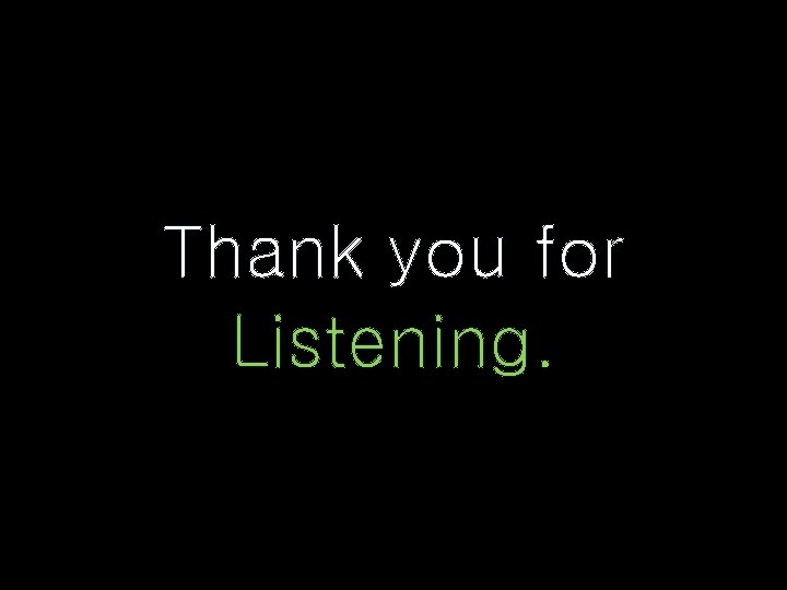 Thank you for Listening. 