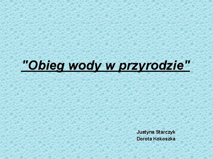 "Obieg wody w przyrodzie" Justyna Starczyk Dorota Kokoszka 