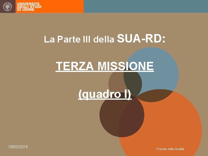 La Parte III della SUA-RD: TERZA MISSIONE (quadro I) 18/03/2015 Presidio della Qualità 