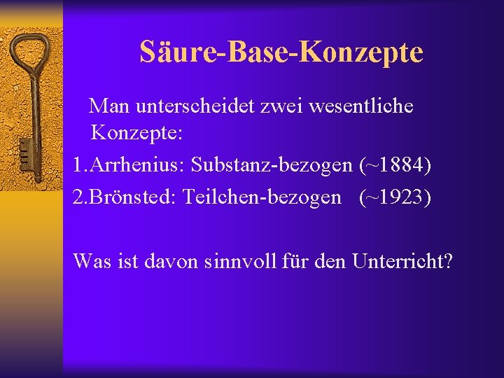 Säure-Base-Konzepte Man unterscheidet zwei wesentliche Konzepte: 1. Arrhenius: Substanz-bezogen (~1884) 2. Brönsted: Teilchen-bezogen (~1923)