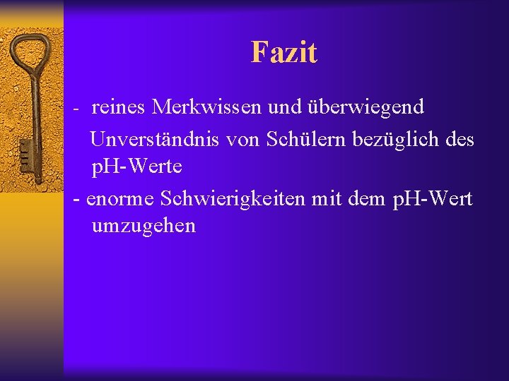 Fazit - reines Merkwissen und überwiegend Unverständnis von Schülern bezüglich des p. H-Werte -