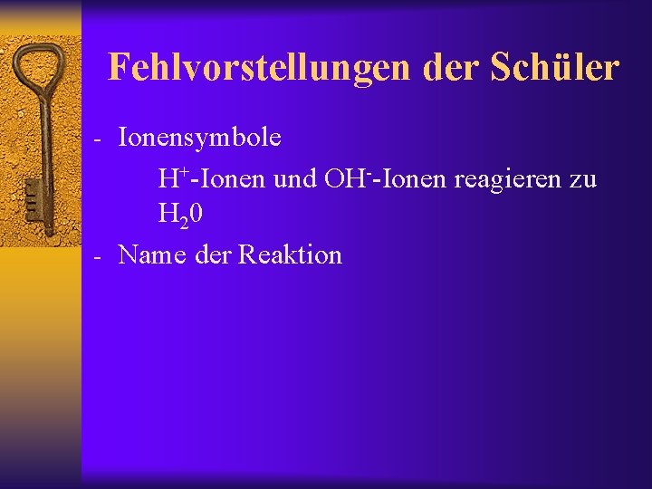 Fehlvorstellungen der Schüler - Ionensymbole H+-Ionen und OH--Ionen reagieren zu H 20 - Name