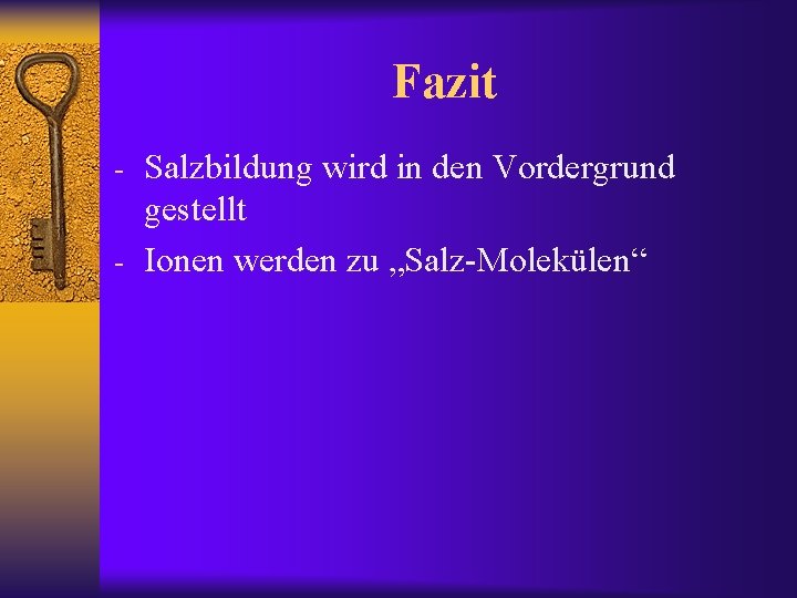 Fazit - Salzbildung wird in den Vordergrund gestellt - Ionen werden zu „Salz-Molekülen“ 