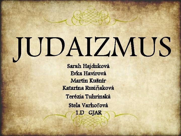 JUDAIZMUS Sarah Hajduková Evka Havirová Martin Kušnír Katarína Rusiňaková Terézia Tuhrinská Stela Varhoľová 1.