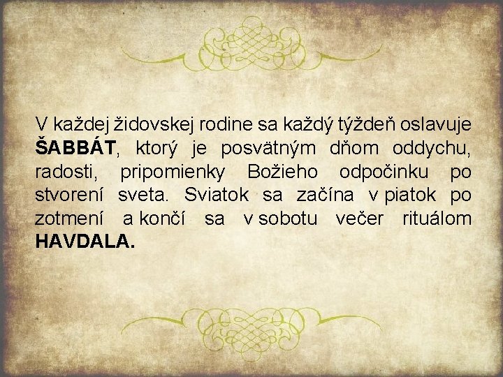 V každej židovskej rodine sa každý týždeň oslavuje ŠABBÁT, ktorý je posvätným dňom oddychu,