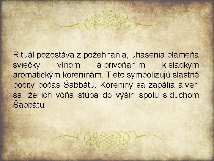 Rituál pozostáva z požehnania, uhasenia plameňa sviečky vínom a privoňaním k sladkým aromatickým koreninám.