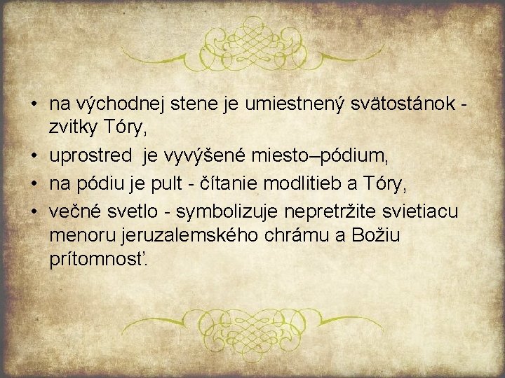  • na východnej stene je umiestnený svätostánok zvitky Tóry, • uprostred je vyvýšené