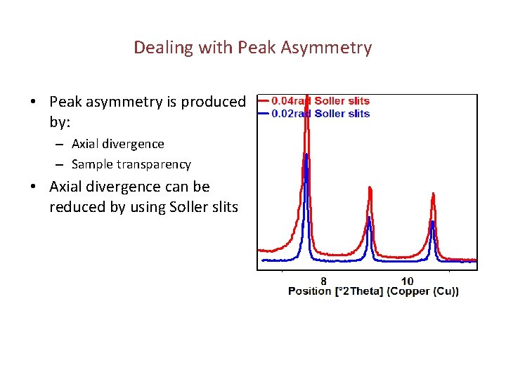 Dealing with Peak Asymmetry • Peak asymmetry is produced by: – Axial divergence –