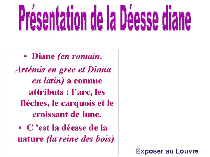  • Diane (en romain, Artémis en grec et Diana en latin) a comme