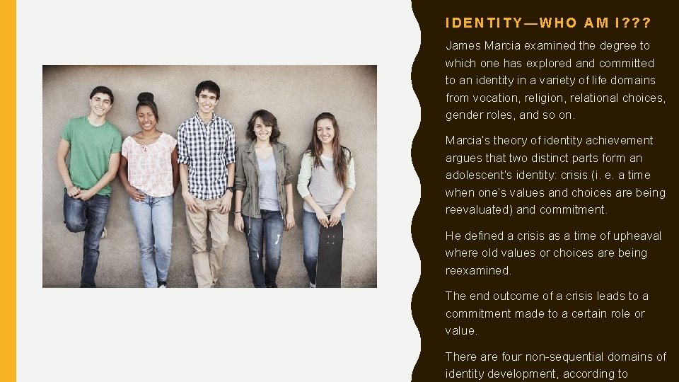 IDENTITY—WHO AM I? ? ? James Marcia examined the degree to which one has