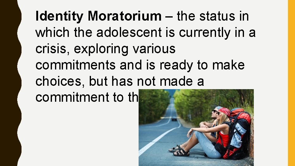 Identity Moratorium – the status in which the adolescent is currently in a crisis,