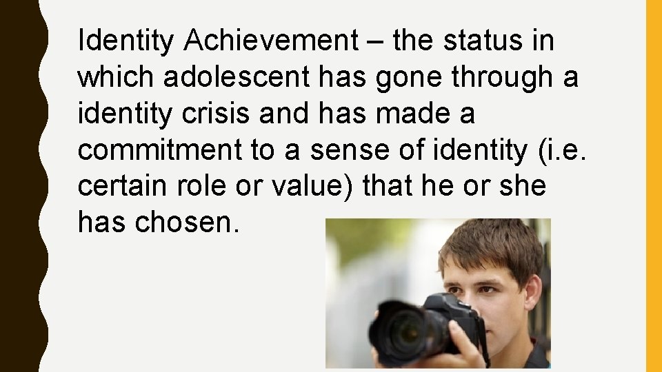 Identity Achievement – the status in which adolescent has gone through a identity crisis