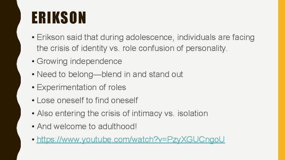 ERIKSON • Erikson said that during adolescence, individuals are facing the crisis of identity