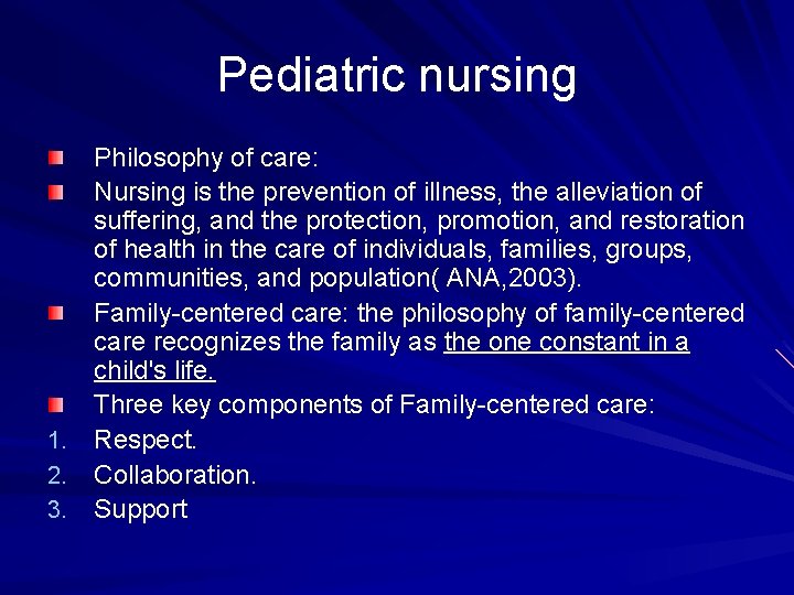 Pediatric nursing Philosophy of care: Nursing is the prevention of illness, the alleviation of