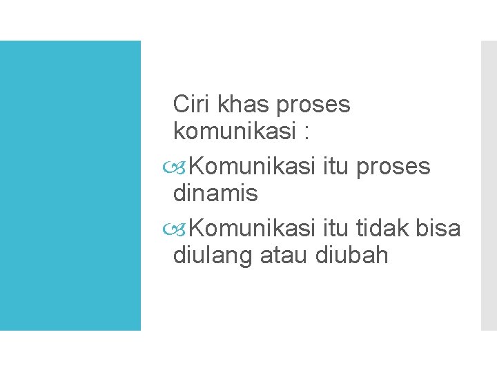 Ciri khas proses komunikasi : Komunikasi itu proses dinamis Komunikasi itu tidak bisa diulang