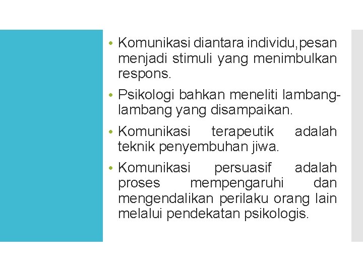  • Komunikasi diantara individu, pesan menjadi stimuli yang menimbulkan respons. • Psikologi bahkan