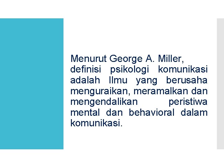 Menurut George A. Miller, definisi psikologi komunikasi adalah Ilmu yang berusaha menguraikan, meramalkan dan Menurut George A. Miller, definisi psikologi komunikasi adalah Ilmu yang berusaha menguraikan, meramalkan dan