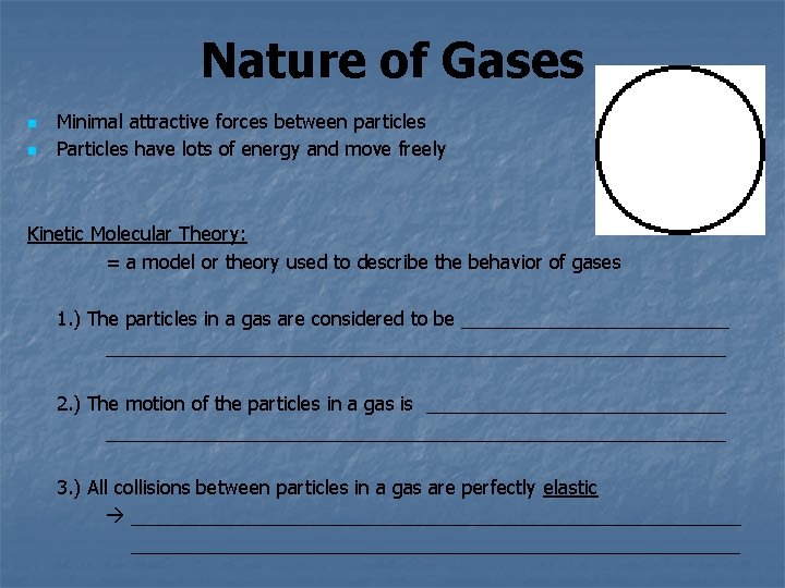 Nature of Gases n n Minimal attractive forces between particles Particles have lots of