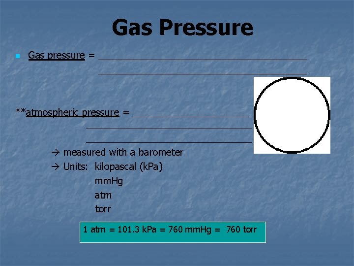 Gas Pressure n Gas pressure = _______________________________________ **atmospheric pressure = ___________________________ measured with a