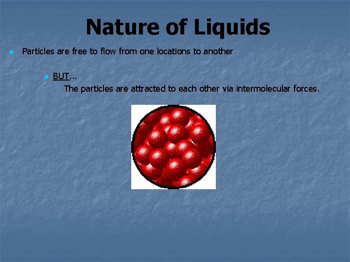 Nature of Liquids n Particles are free to flow from one locations to another