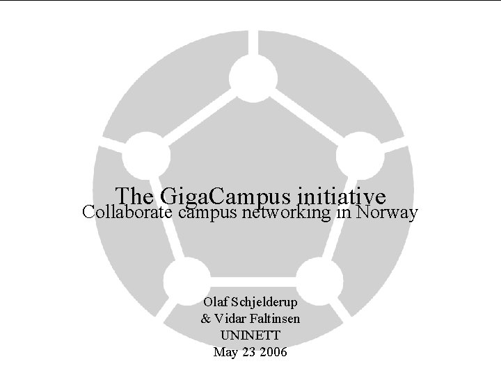 The Giga. Campus initiative Collaborate campus networking in Norway Olaf Schjelderup & Vidar Faltinsen