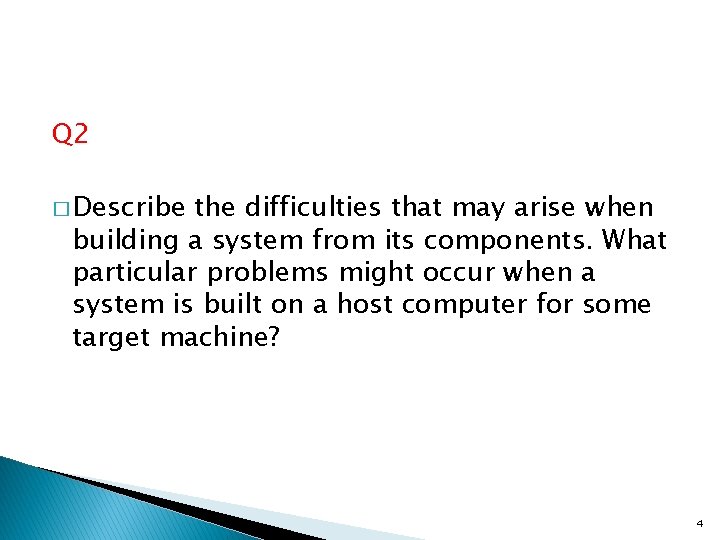 Q 2 � Describe the difficulties that may arise when building a system from