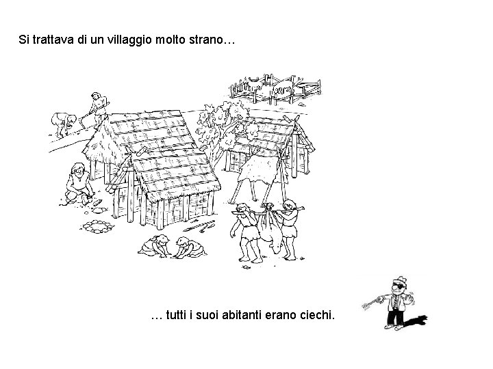 Si trattava di un villaggio molto strano… … tutti i suoi abitanti erano ciechi.