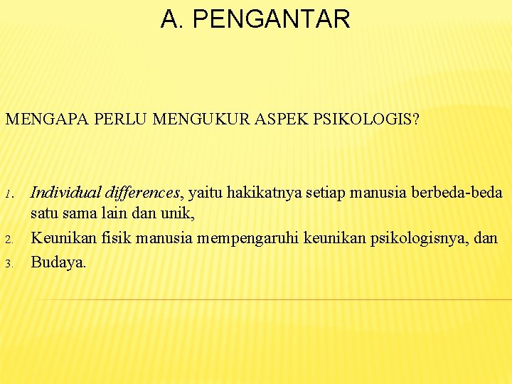 A. PENGANTAR MENGAPA PERLU MENGUKUR ASPEK PSIKOLOGIS? 1. 2. 3. Individual differences, yaitu hakikatnya