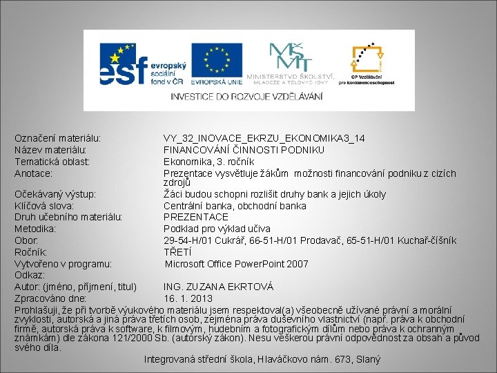 Označení materiálu: Název materiálu: Tematická oblast: Anotace: VY_32_INOVACE_EKRZU_EKONOMIKA 3_14 FINANCOVÁNÍ ČINNOSTI PODNIKU Ekonomika, 3.