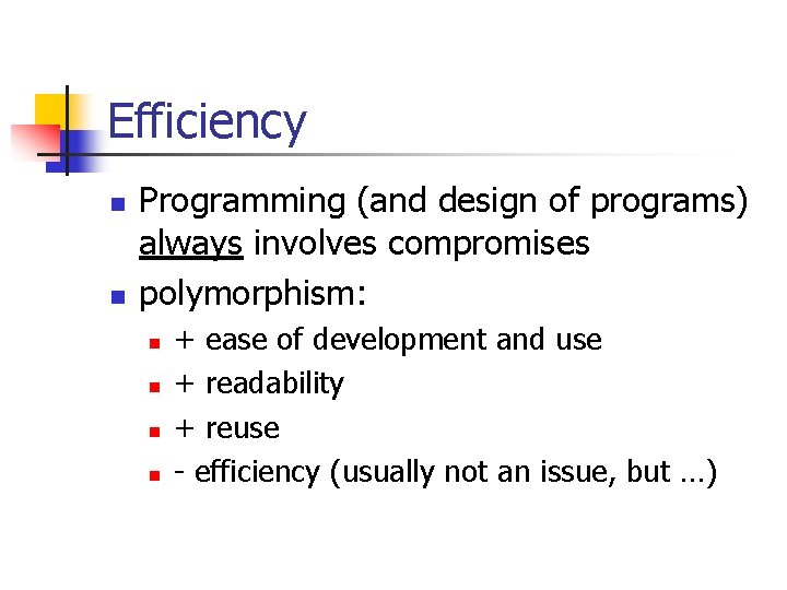 Efficiency n n Programming (and design of programs) always involves compromises polymorphism: n n
