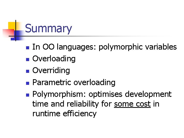 Summary n n n In OO languages: polymorphic variables Overloading Overriding Parametric overloading Polymorphism: