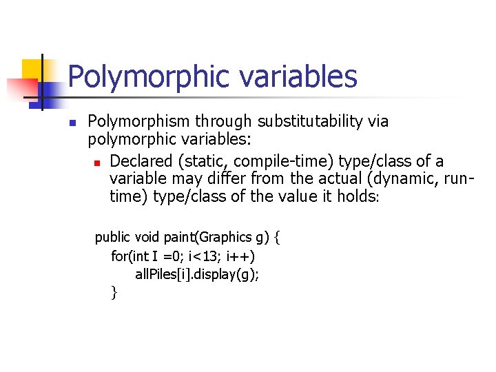 Polymorphic variables n Polymorphism through substitutability via polymorphic variables: n Declared (static, compile-time) type/class