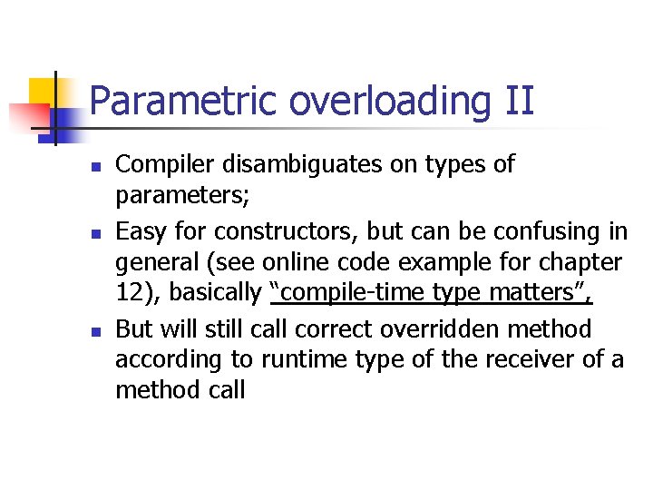 Parametric overloading II n n n Compiler disambiguates on types of parameters; Easy for