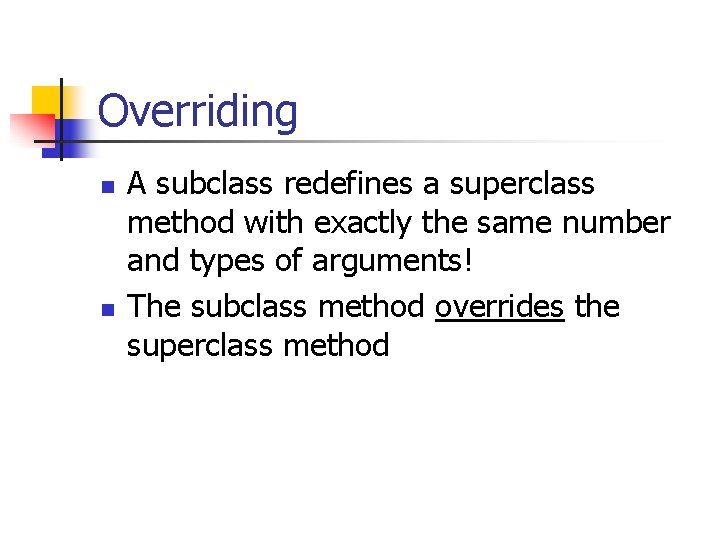 Overriding n n A subclass redefines a superclass method with exactly the same number