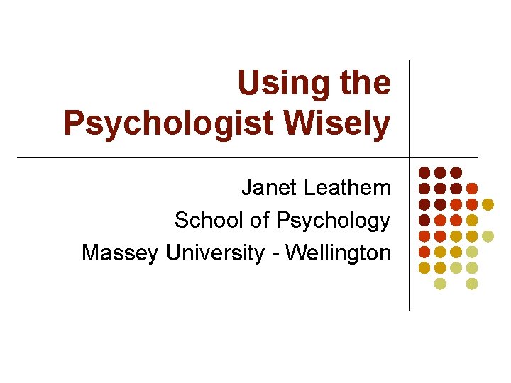 Using the Psychologist Wisely Janet Leathem School of Psychology Massey University - Wellington 