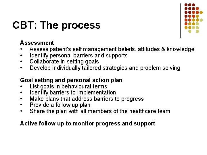 CBT: The process Assessment • Assess patient's self management beliefs, attitudes & knowledge •