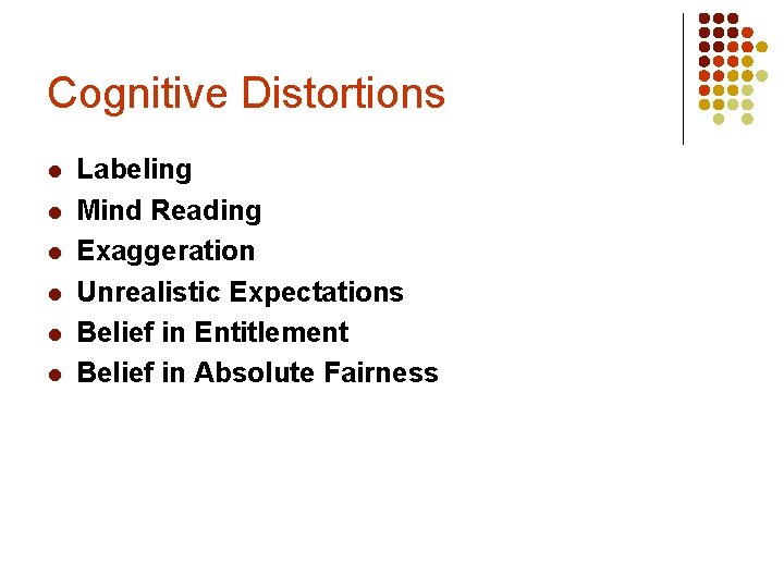 Cognitive Distortions l l l Labeling Mind Reading Exaggeration Unrealistic Expectations Belief in Entitlement