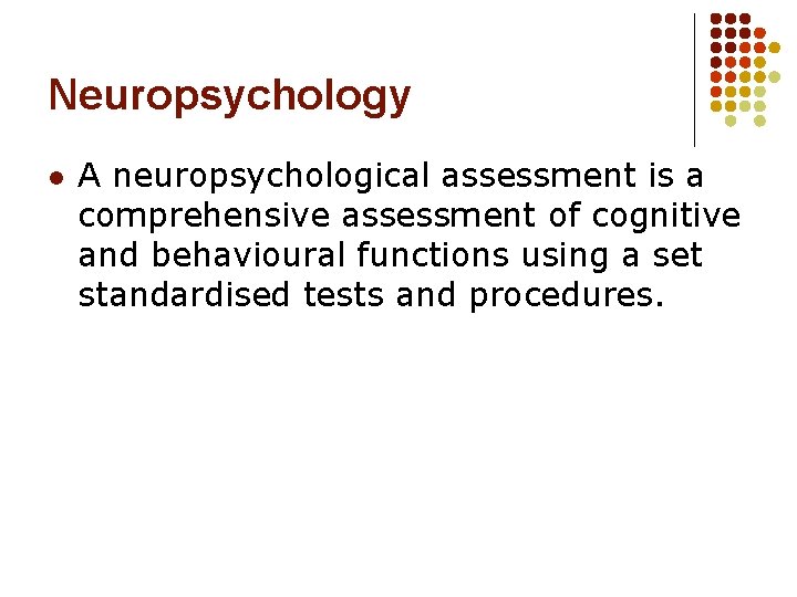 Neuropsychology l A neuropsychological assessment is a comprehensive assessment of cognitive and behavioural functions