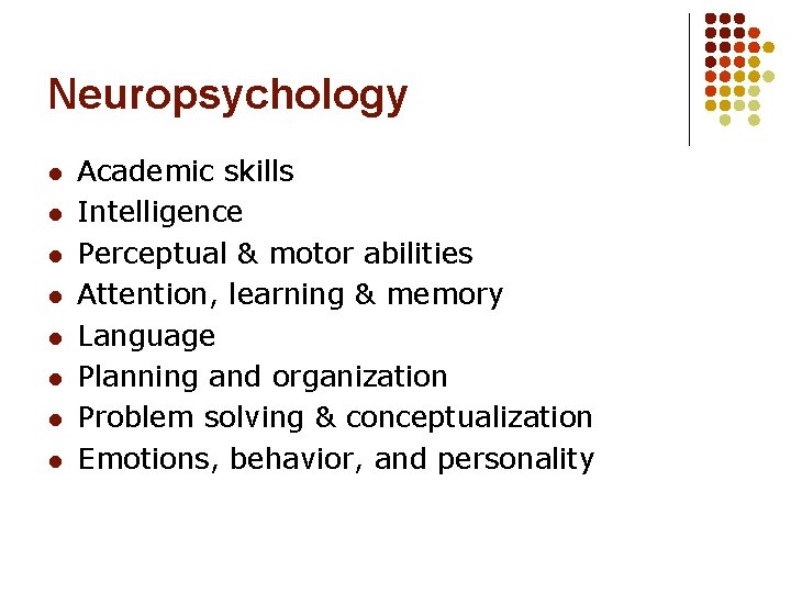 Neuropsychology l l l l Academic skills Intelligence Perceptual & motor abilities Attention, learning