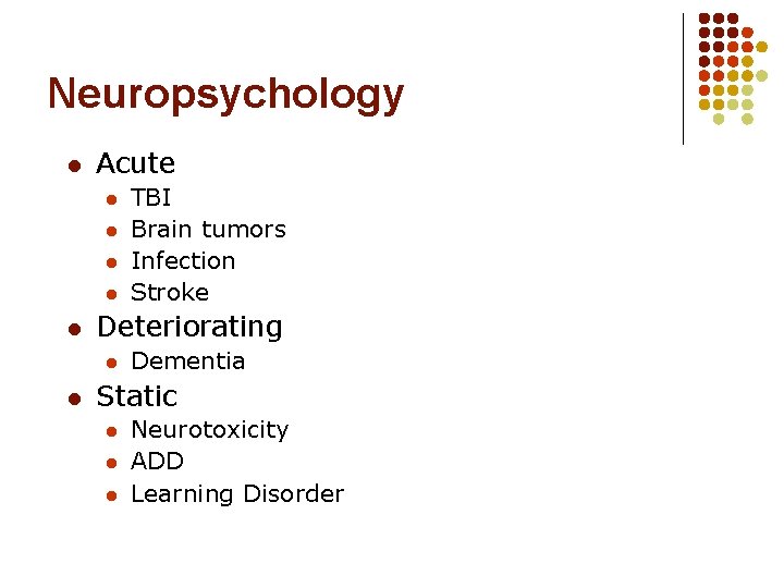 Neuropsychology l Acute l l l Deteriorating l l TBI Brain tumors Infection Stroke