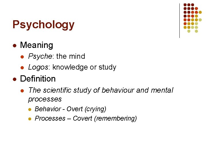 Psychology l Meaning l l l Psyche: the mind Logos: knowledge or study Definition