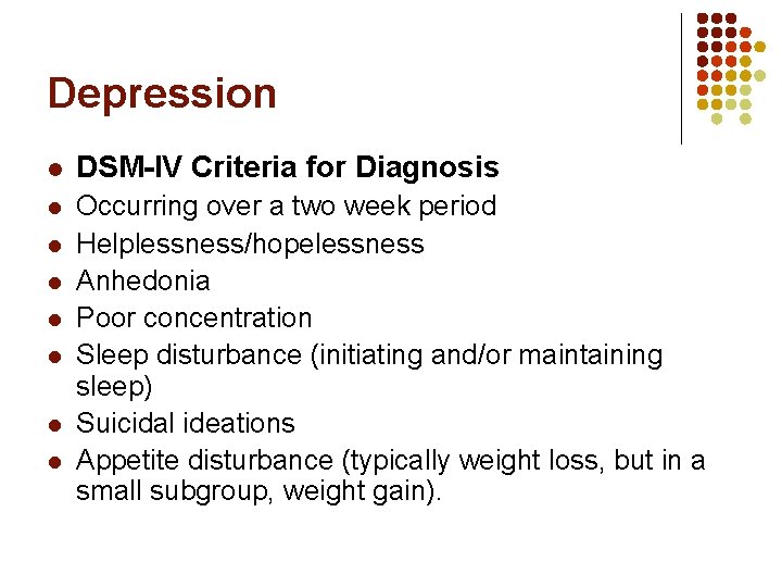 Depression l DSM-IV Criteria for Diagnosis l Occurring over a two week period Helplessness/hopelessness