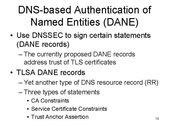 DNS-based Authentication of Named Entities (DANE) • Use DNSSEC to sign certain statements (DANE DNS-based Authentication of Named Entities (DANE) • Use DNSSEC to sign certain statements (DANE