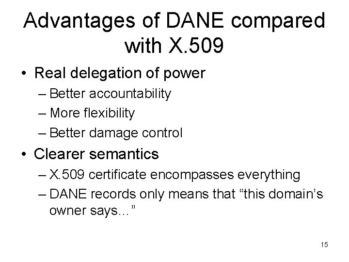 Advantages of DANE compared with X. 509 • Real delegation of power – Better Advantages of DANE compared with X. 509 • Real delegation of power – Better