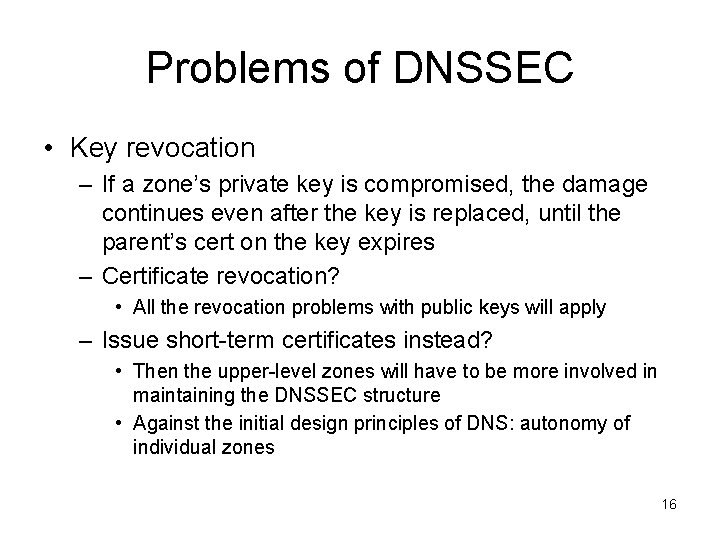 Problems of DNSSEC • Key revocation – If a zone’s private key is compromised, Problems of DNSSEC • Key revocation – If a zone’s private key is compromised,
