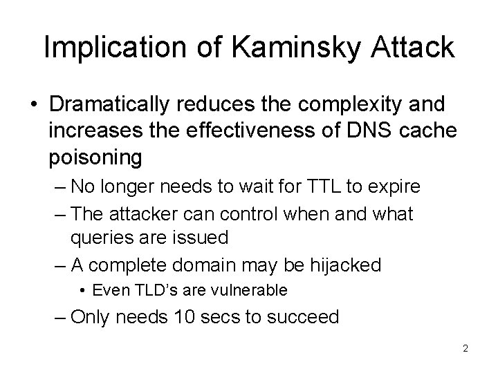 Implication of Kaminsky Attack • Dramatically reduces the complexity and increases the effectiveness of Implication of Kaminsky Attack • Dramatically reduces the complexity and increases the effectiveness of