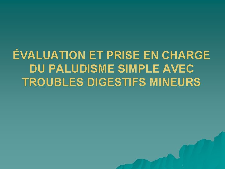 ÉVALUATION ET PRISE EN CHARGE DU PALUDISME SIMPLE AVEC TROUBLES DIGESTIFS MINEURS 