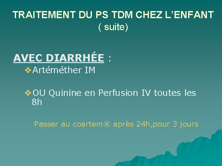 TRAITEMENT DU PS TDM CHEZ L’ENFANT ( suite) AVEC DIARRHÉE : v. Artéméther IM