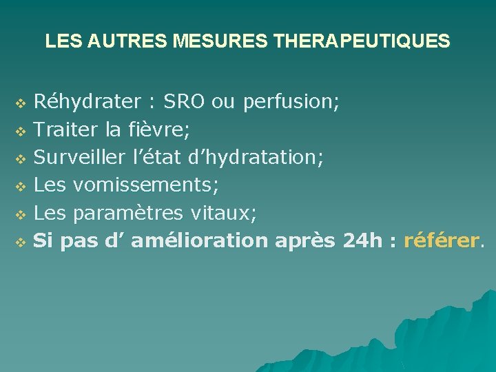 LES AUTRES MESURES THERAPEUTIQUES Réhydrater : SRO ou perfusion; v Traiter la fièvre; v